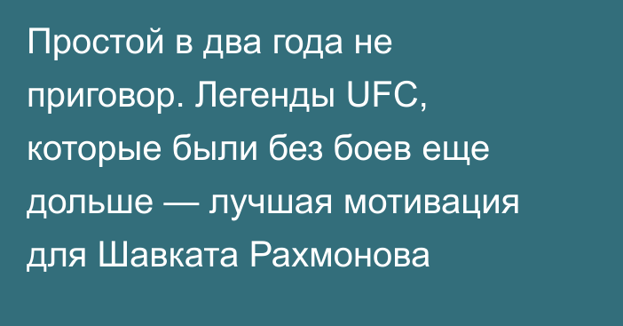 Простой в два года не приговор. Легенды UFC, которые были без боев еще дольше — лучшая мотивация для Шавката Рахмонова