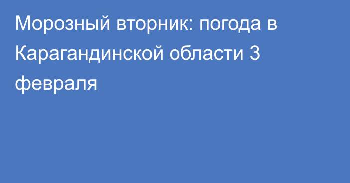 Морозный вторник: погода в Карагандинской области 3 февраля