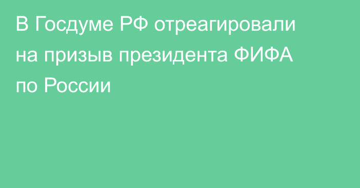 В Госдуме РФ отреагировали на призыв президента ФИФА по России