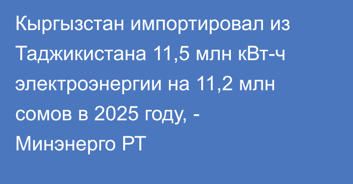Кыргызстан импортировал из Таджикистана 11,5 млн кВт-ч электроэнергии на 11,2 млн сомов в 2025 году, - Минэнерго РТ