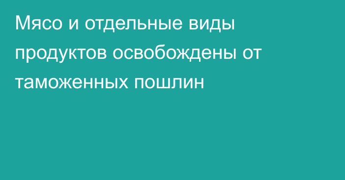 Мясо и отдельные виды продуктов освобождены от таможенных пошлин