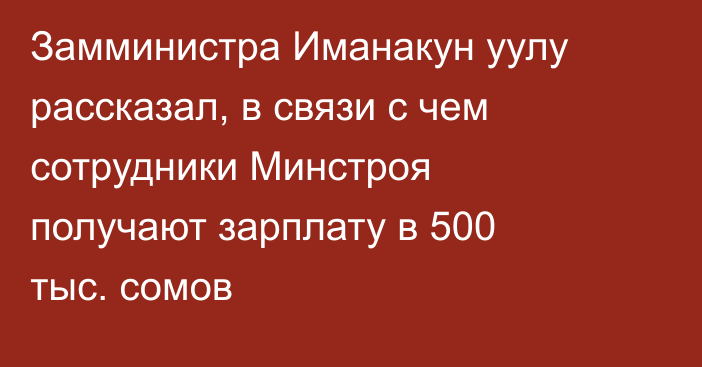 Замминистра Иманакун уулу рассказал, в связи с чем сотрудники Минстроя получают зарплату в 500 тыс. сомов