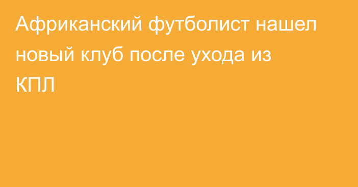 Африканский футболист нашел новый клуб после ухода из КПЛ