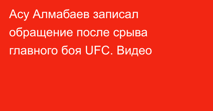 Асу Алмабаев записал обращение после срыва главного боя UFC. Видео