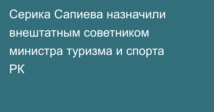 Серика Сапиева назначили внештатным советником министра туризма и спорта РК
