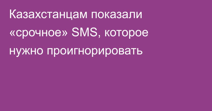 Казахстанцам показали «срочное» SMS, которое нужно проигнорировать