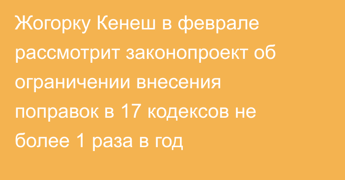 Жогорку Кенеш в феврале рассмотрит законопроект об ограничении внесения поправок в 17 кодексов не более 1 раза в год