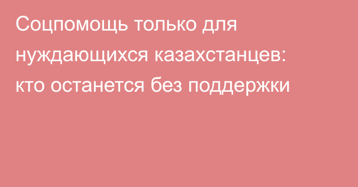Соцпомощь только для нуждающихся казахстанцев: кто останется без поддержки