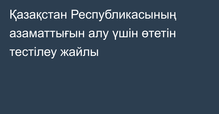 Қазақстан Республикасының азаматтығын алу үшін өтетін тестілеу жайлы