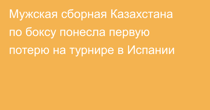 Мужская сборная Казахстана по боксу понесла первую потерю на турнире в Испании