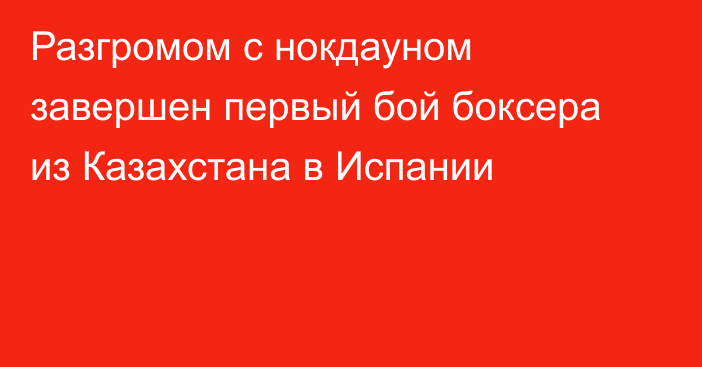 Разгромом с нокдауном завершен первый бой боксера из Казахстана в Испании