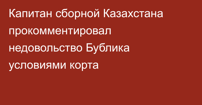 Капитан сборной Казахстана прокомментировал недовольство Бублика условиями корта