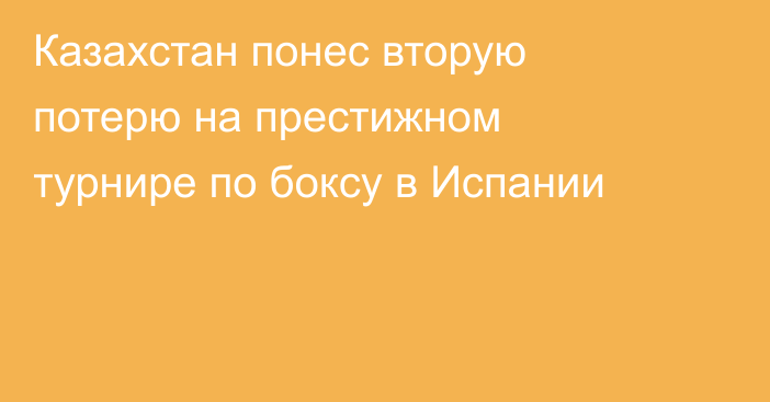 Казахстан понес вторую потерю на престижном турнире по боксу в Испании