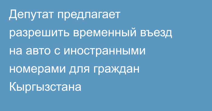 Депутат предлагает разрешить временный въезд на авто с иностранными номерами для граждан Кыргызстана