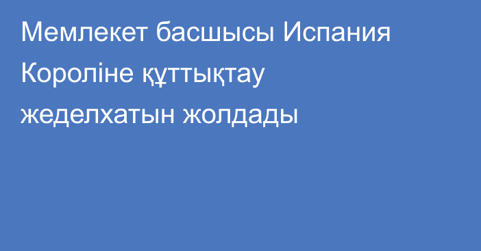 Мемлекет басшысы Испания Короліне құттықтау жеделхатын жолдады