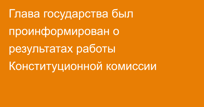 Глава государства был проинформирован о результатах работы Конституционной комиссии