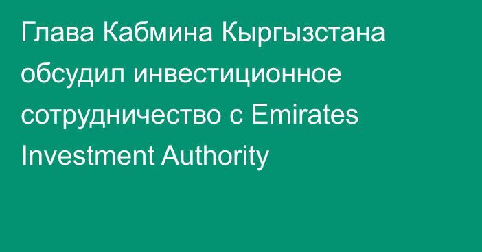 Глава Кабмина Кыргызстана обсудил инвестиционное сотрудничество с Emirates Investment Authority