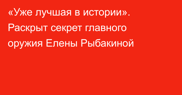 «Уже лучшая в истории». Раскрыт секрет главного оружия Елены Рыбакиной