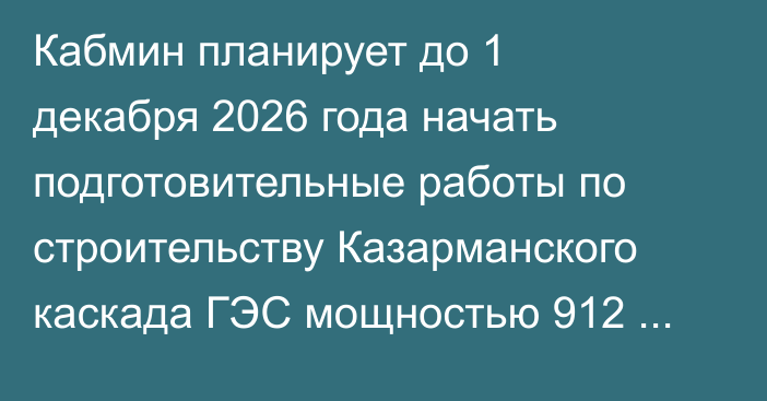 Кабмин планирует до 1 декабря 2026 года начать подготовительные работы по строительству Казарманского каскада ГЭС мощностью 912 МВт