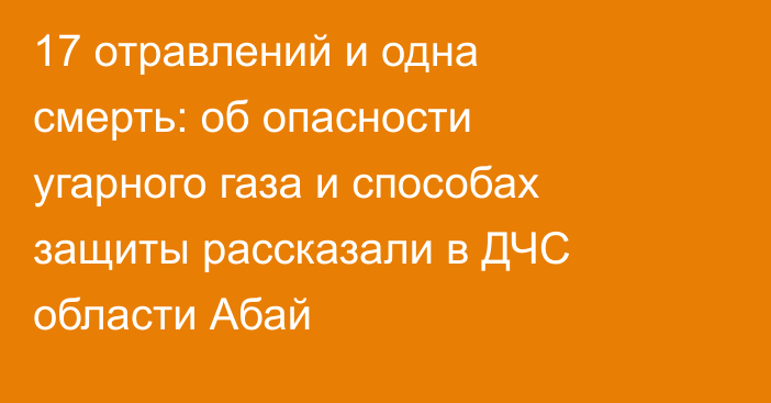 17 отравлений и одна смерть: об опасности угарного газа и способах защиты рассказали в ДЧС области Абай