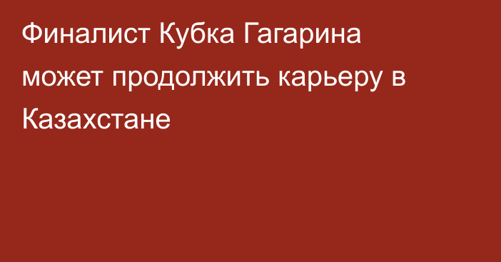 Финалист Кубка Гагарина может продолжить карьеру в Казахстане
