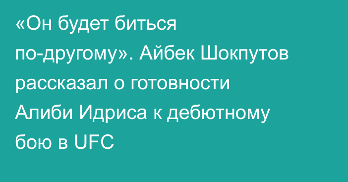«Он будет биться по-другому». Айбек Шокпутов рассказал о готовности Алиби Идриса к дебютному бою в UFC
