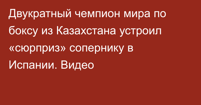 Двукратный чемпион мира по боксу из Казахстана устроил «сюрприз» сопернику в Испании. Видео