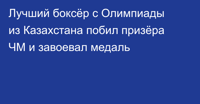 Лучший боксёр с Олимпиады из Казахстана побил призёра ЧМ и завоевал медаль