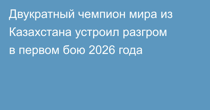 Двукратный чемпион мира из Казахстана устроил разгром в первом бою 2026 года