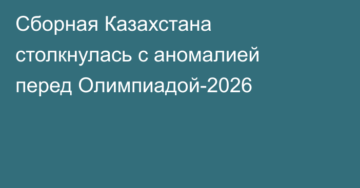 Сборная Казахстана столкнулась с аномалией перед Олимпиадой-2026