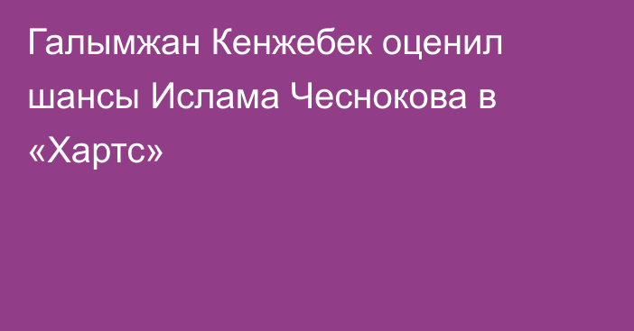 Галымжан Кенжебек оценил шансы Ислама Чеснокова в «Хартс»