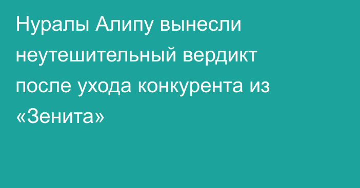 Нуралы Алипу вынесли неутешительный вердикт после ухода конкурента из «Зенита»