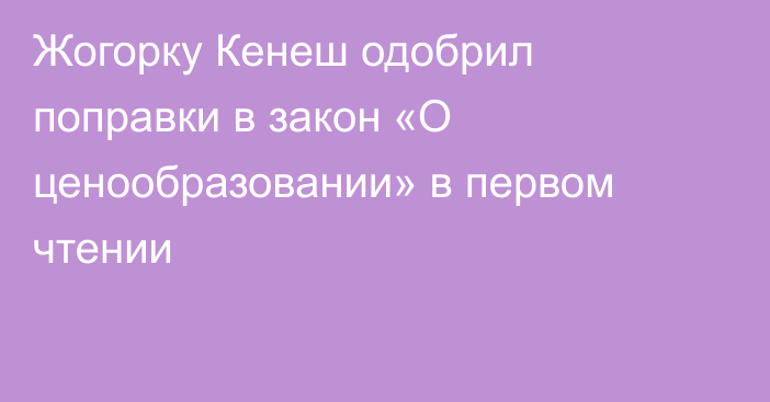 Жогорку Кенеш одобрил поправки в закон «О ценообразовании» в первом чтении