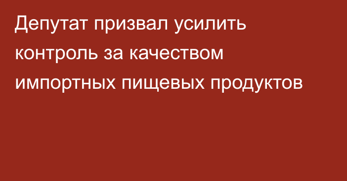 Депутат призвал усилить контроль за качеством импортных пищевых продуктов