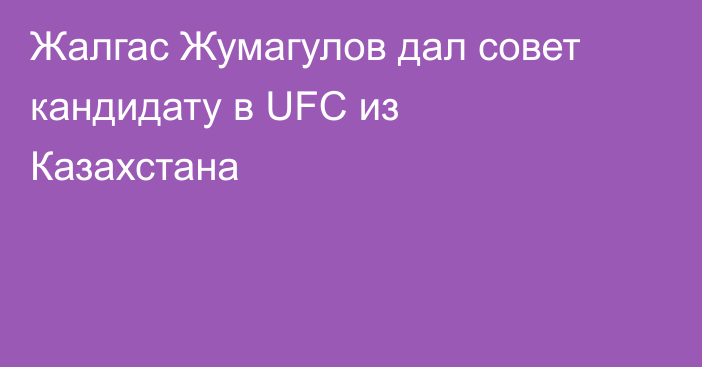 Жалгас Жумагулов дал совет кандидату в UFC из Казахстана