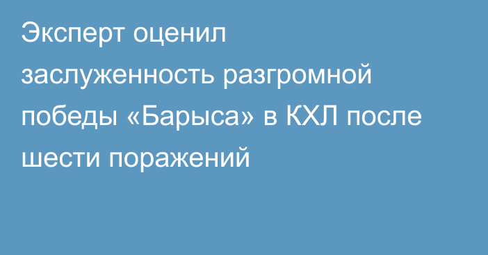Эксперт оценил заслуженность разгромной победы «Барыса» в КХЛ после шести поражений