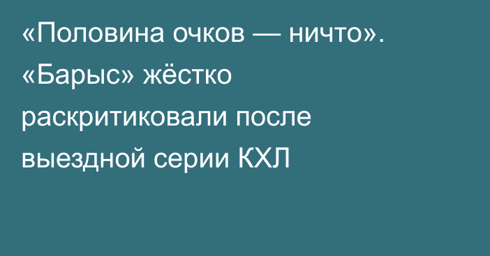 «Половина очков — ничто». «Барыс» жёстко раскритиковали после выездной серии КХЛ