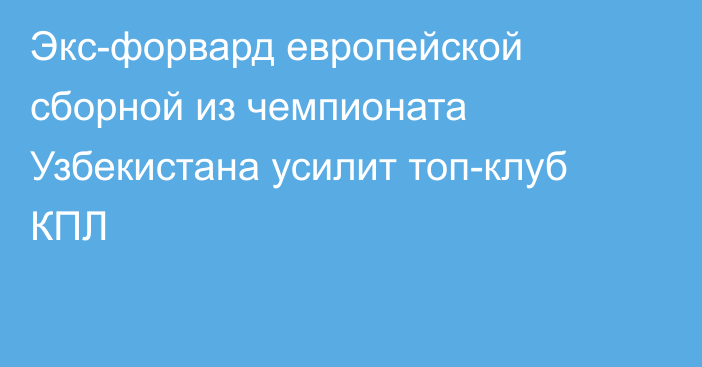 Экс-форвард европейской сборной из чемпионата Узбекистана усилит топ-клуб КПЛ