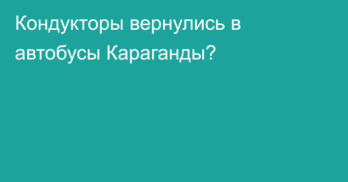 Кондукторы вернулись в автобусы Караганды?