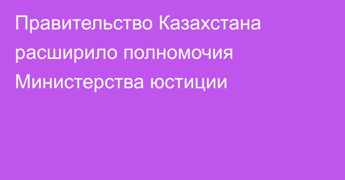 Правительство Казахстана расширило полномочия Министерства юстиции