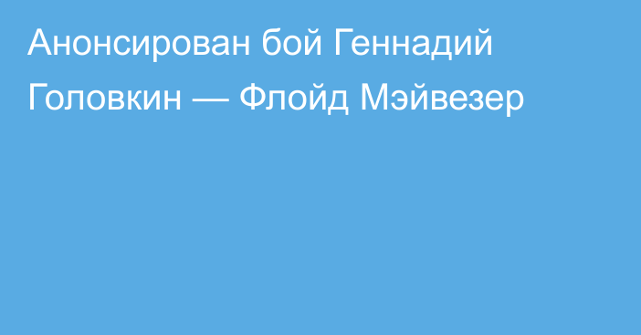 Анонсирован бой Геннадий Головкин — Флойд Мэйвезер
