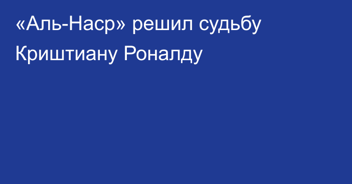 «Аль-Наср» решил судьбу Криштиану Роналду
