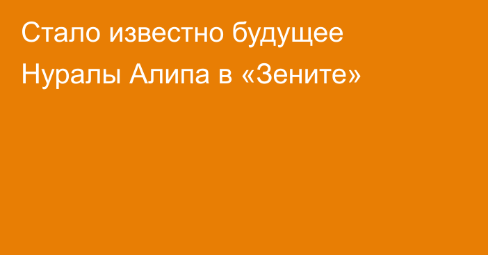 Стало известно будущее Нуралы Алипа в «Зените»
