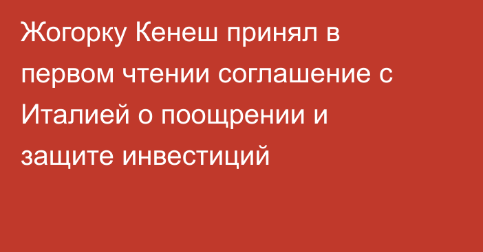 Жогорку Кенеш принял в первом чтении соглашение с Италией о поощрении и защите инвестиций
