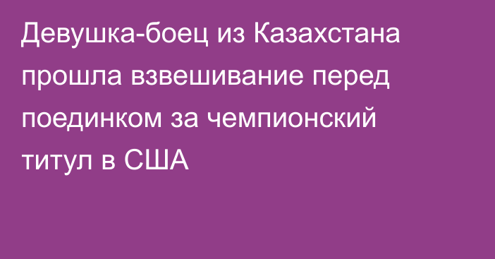Девушка-боец из Казахстана прошла взвешивание перед поединком за чемпионский титул в США