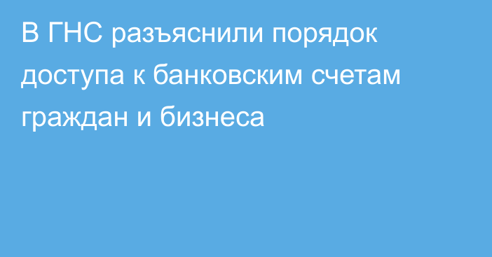 В ГНС разъяснили порядок доступа к банковским счетам граждан и бизнеса