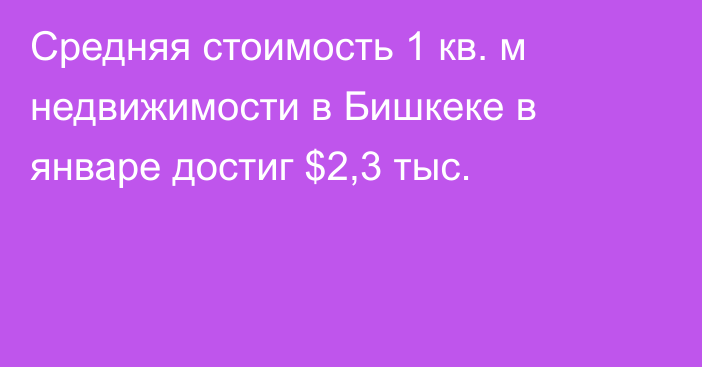 Средняя стоимость 1 кв. м недвижимости в Бишкеке в январе достиг $2,3 тыс.
