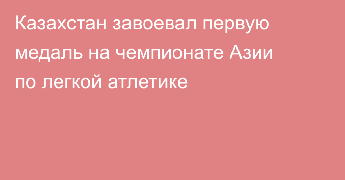 Казахстан завоевал первую медаль на чемпионате Азии по легкой атлетике