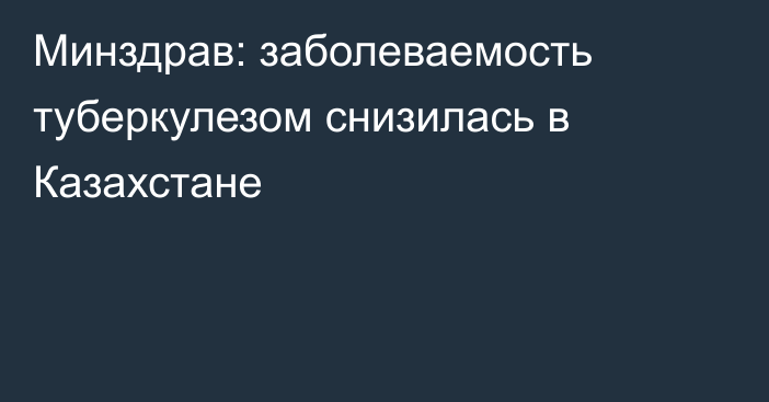Минздрав: заболеваемость туберкулезом снизилась в Казахстане