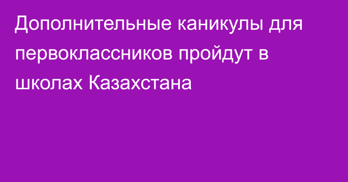 Дополнительные каникулы для первоклассников пройдут в школах Казахстана